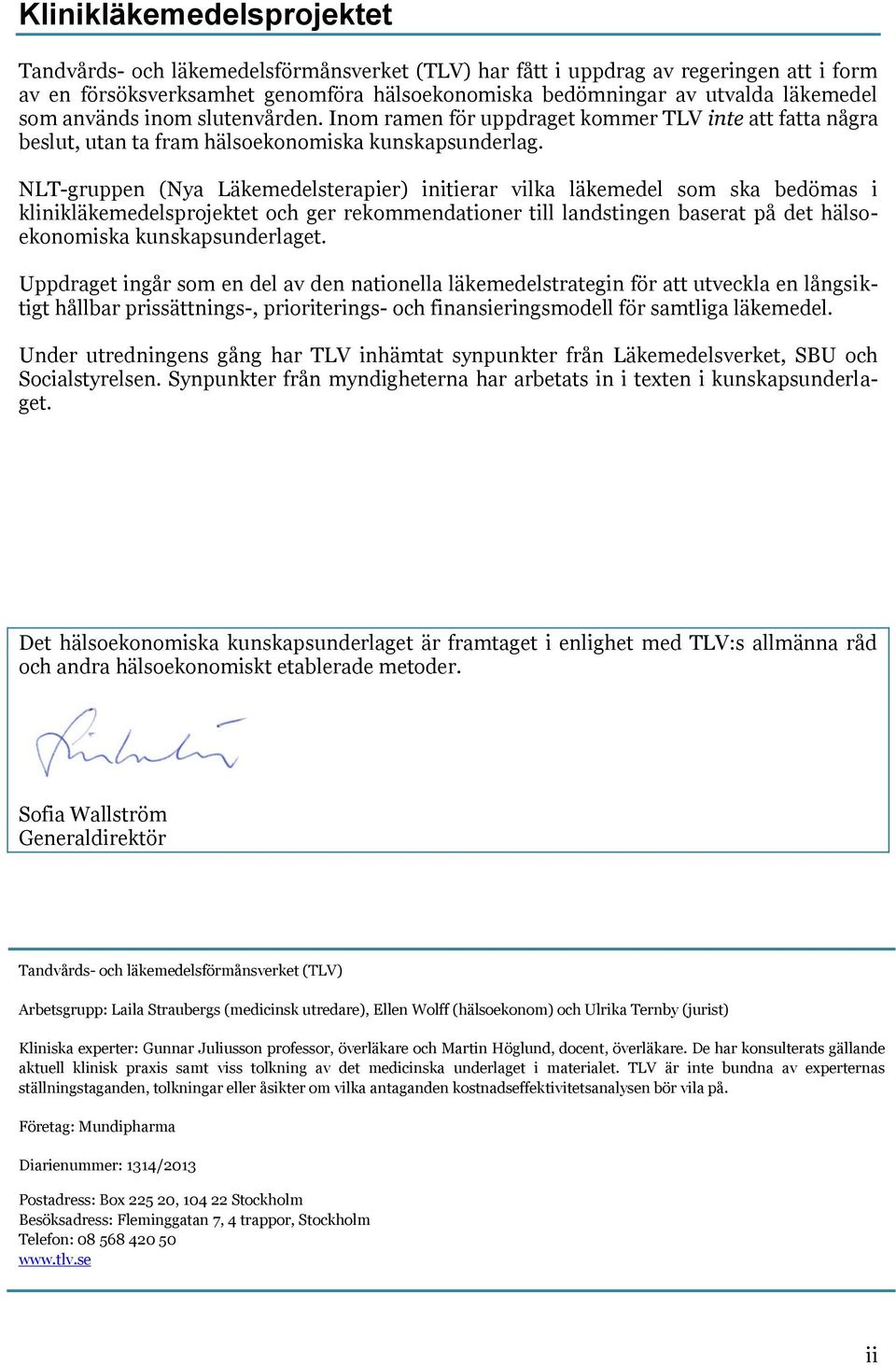 NLT-gruppen (Nya Läkemedelsterapier) initierar vilka läkemedel som ska bedömas i klinikläkemedelsprojektet och ger rekommendationer till landstingen baserat på det hälsoekonomiska kunskapsunderlaget.