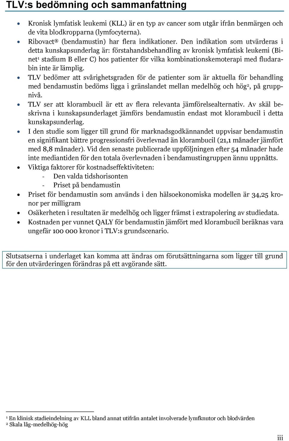 Den indikation som utvärderas i detta kunskapsunderlag är: förstahandsbehandling av kronisk lymfatisk leukemi (Binet 1 stadium B eller C) hos patienter för vilka kombinationskemoterapi med fludarabin