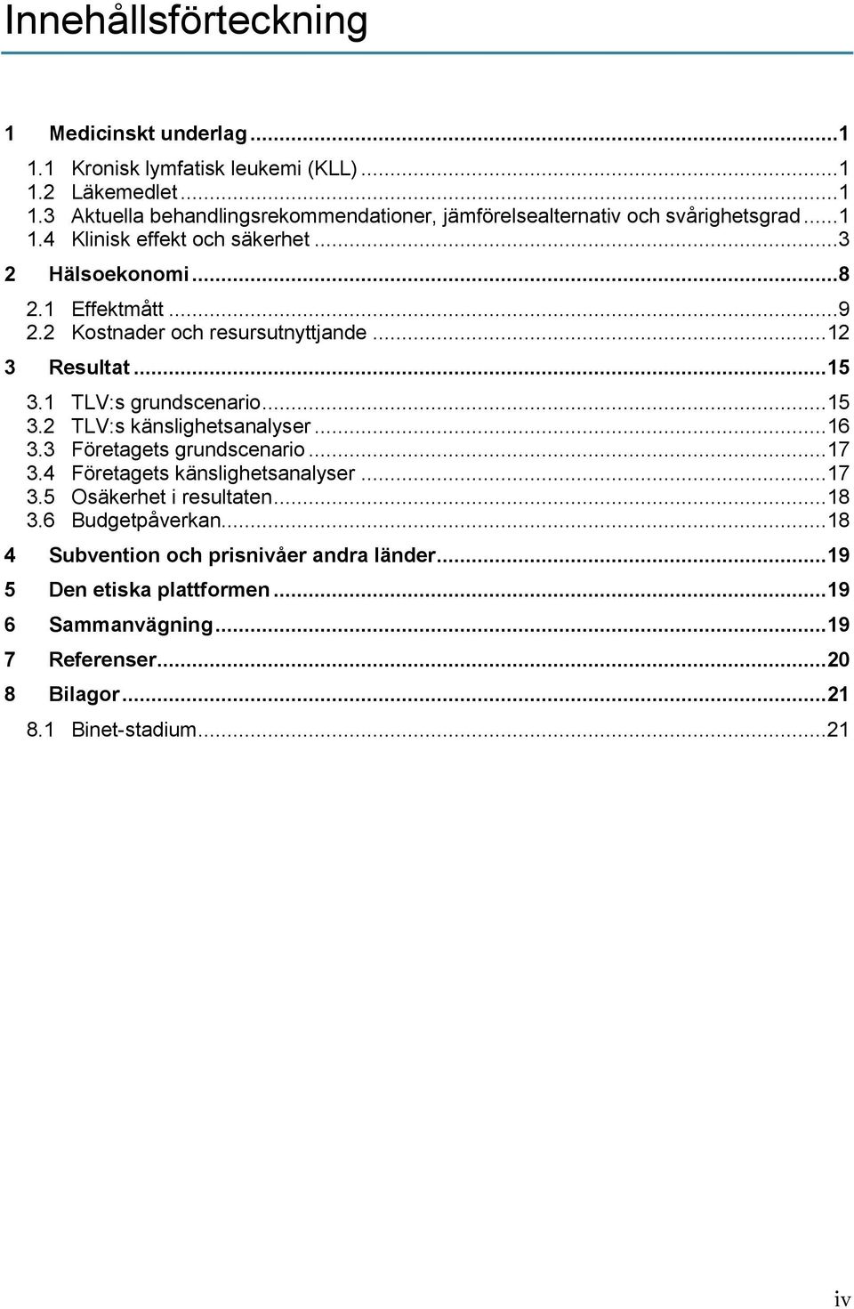 .. 16 3.3 Företagets grundscenario... 17 3.4 Företagets känslighetsanalyser... 17 3.5 Osäkerhet i resultaten... 18 3.6 Budgetpåverkan.