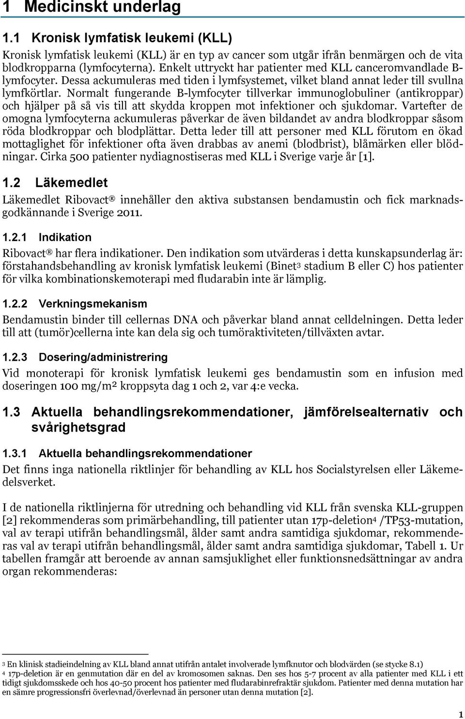 Normalt fungerande B-lymfocyter tillverkar immunoglobuliner (antikroppar) och hjälper på så vis till att skydda kroppen mot infektioner och sjukdomar.