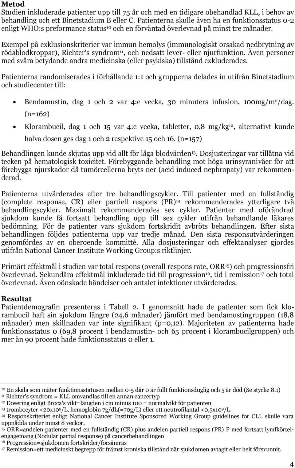 Exempel på exklusionskriterier var immun hemolys (immunologiskt orsakad nedbrytning av rödablodkroppar), Richter's syndrom 11, och nedsatt lever- eller njurfunktion.