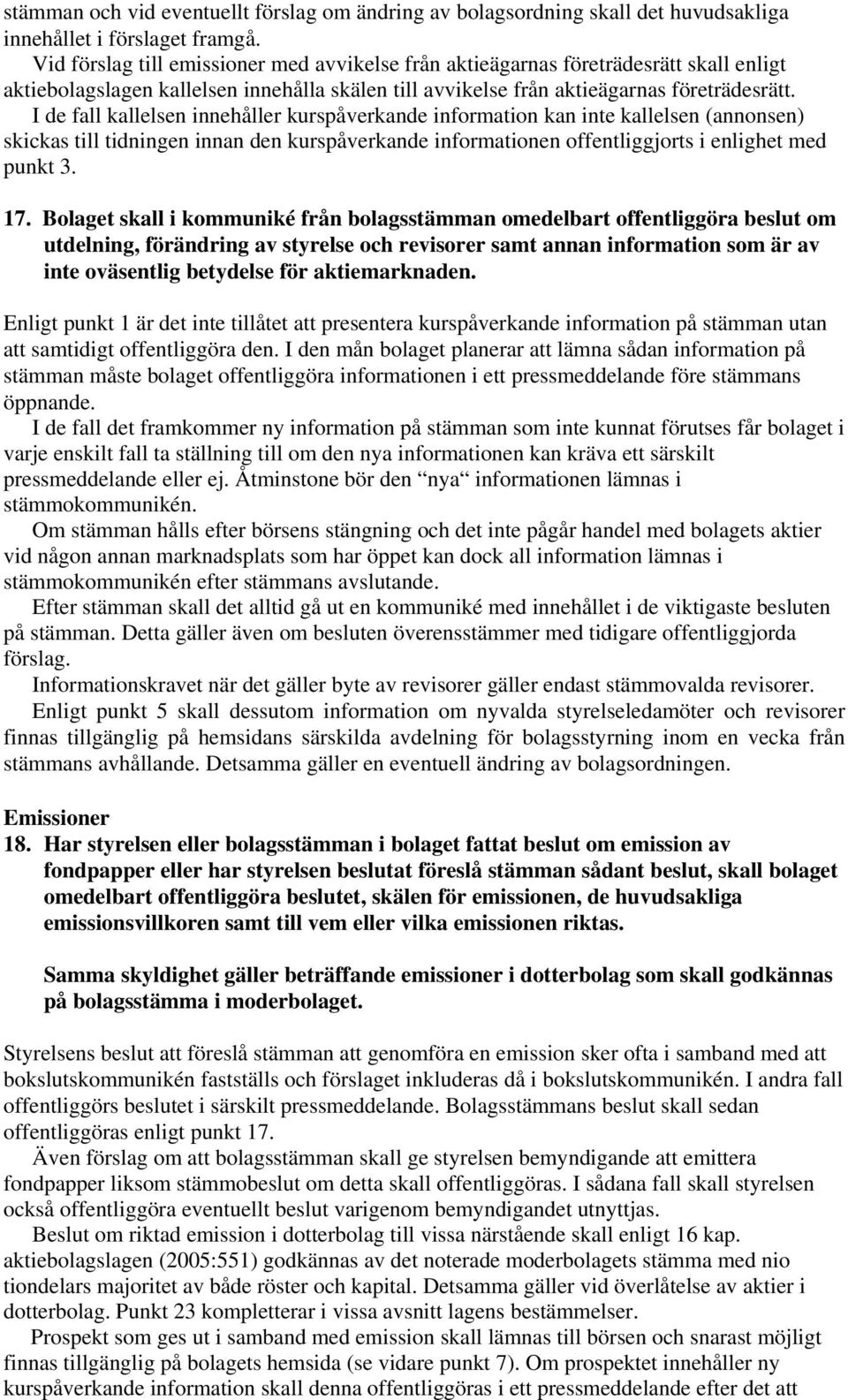 I de fall kallelsen innehåller kurspåverkande information kan inte kallelsen (annonsen) skickas till tidningen innan den kurspåverkande informationen offentliggjorts i enlighet med punkt 3. 17.