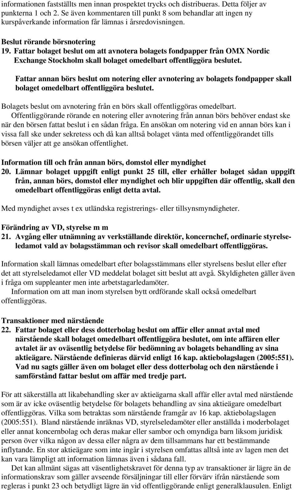 Fattar bolaget beslut om att avnotera bolagets fondpapper från OMX Nordic Exchange Stockholm skall bolaget omedelbart offentliggöra beslutet.