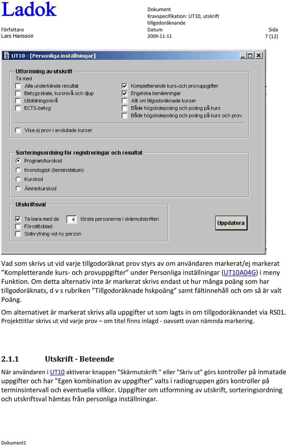 Om detta alternativ inte är markerat skrivs endast ut hur många poäng som har tillgodoräknats, d v s rubriken Tillgodoräknade hskpoäng samt fältinnehåll och om så är valt Poäng.