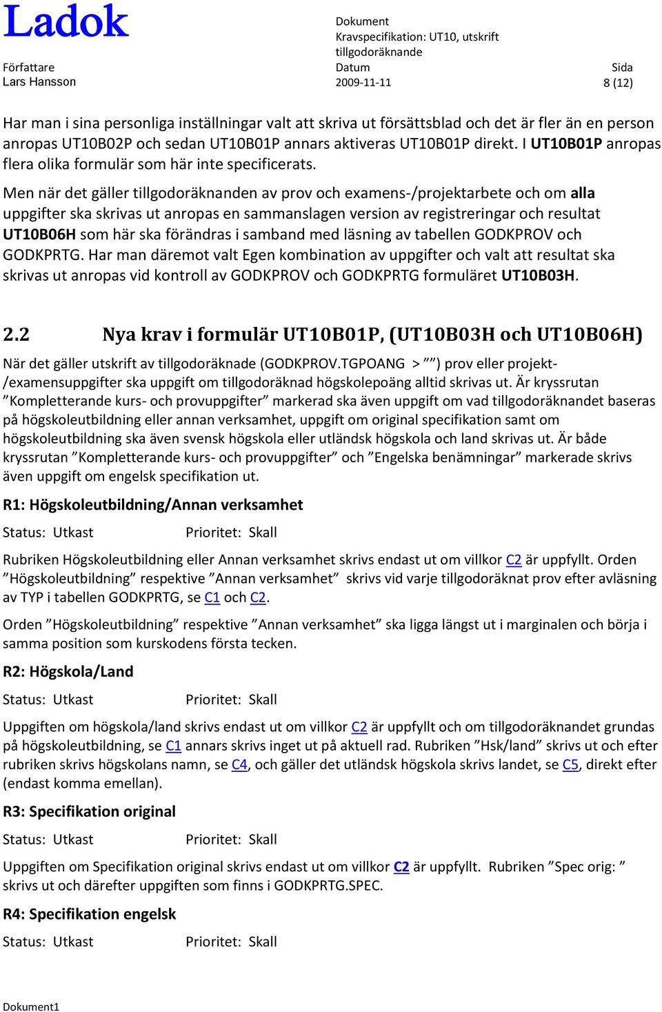 Men när det gäller n av prov och examens-/projektarbete och om alla uppgifter ska skrivas ut anropas en sammanslagen version av registreringar och resultat UT10B06H som här ska förändras i samband