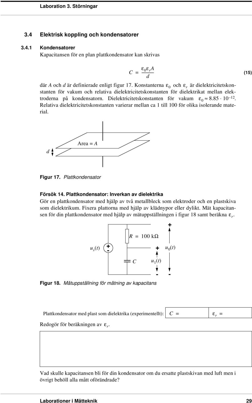 85 10 12. Relativa dielektricitetskonstanten varierar mellan ca 1 till 100 ör olika isolerande material. (15) d Area A Figur 17. Plattkondensator Försök 14.