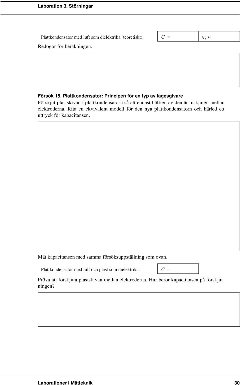 elektroderna. Rita en ekvivalent modell ör den nya plattkondensatorn och härled ett uttryck ör kapacitansen.