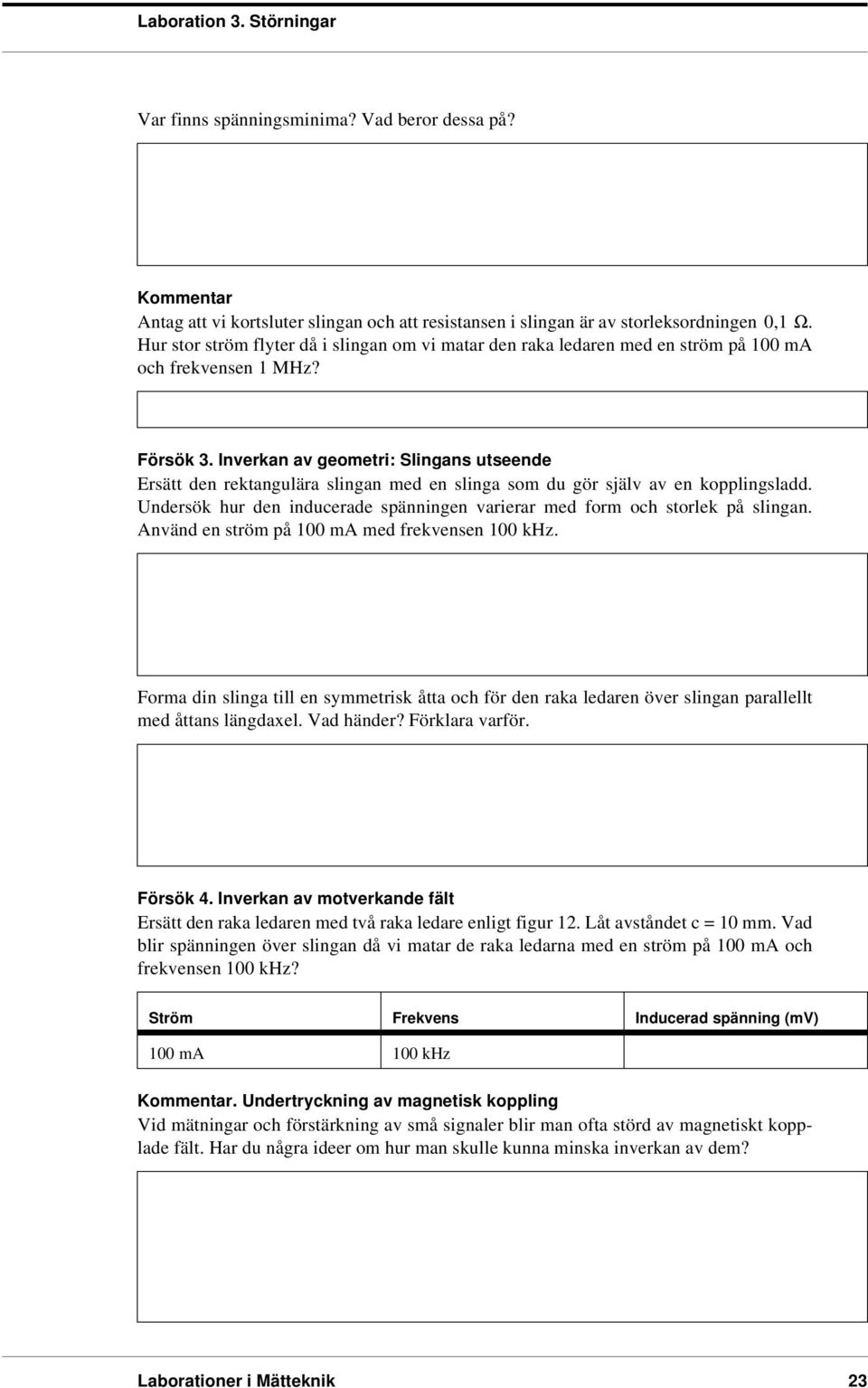 Inverkan av geometri: Slingans utseende Ersätt den rektangulära slingan med en slinga som du gör själv av en kopplingsladd.