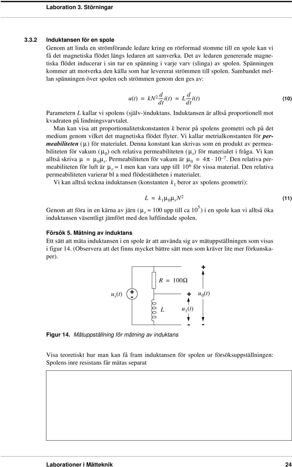 Sambandet mellan spänningen över spolen och strömmen genom den ges av: ut () kn 2 it d () Lit d () dt dt (10) Parametern L kallar vi spolens (själv)induktans.