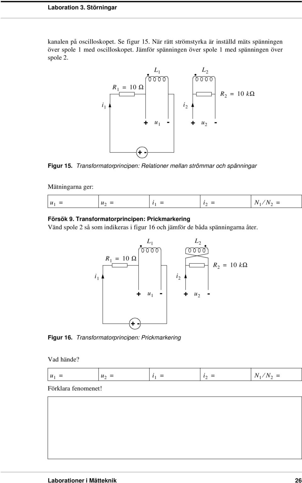 Transormatorprincipen: Relationer mellan strömmar och spänningar Mätningarna ger: u 1 u 2 i 1 i 2 N 1 N 2 Försök 9.