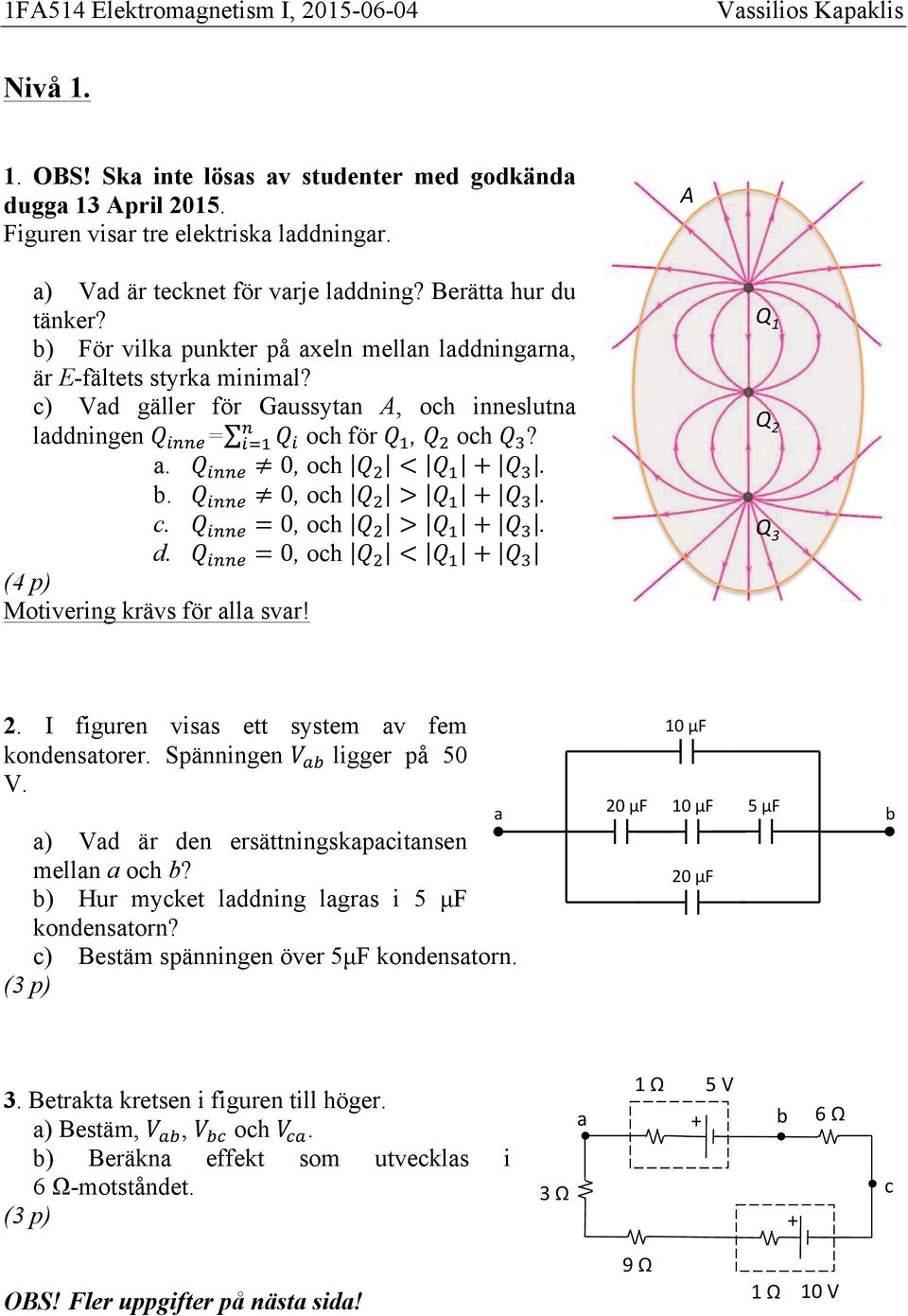 a 𝑄""# 0, och 𝑄 < 𝑄 + 𝑄 b 𝑄""# 0, och 𝑄 > 𝑄 + 𝑄 c 𝑄""# 0, och 𝑄 > 𝑄 + 𝑄 d 𝑄""# 0, och 𝑄 < 𝑄 + 𝑄 Motivering krävs för alla svar Q" Q" Q3" I figuren visas ett system av fem kondensatorer Spänningen 𝑉"