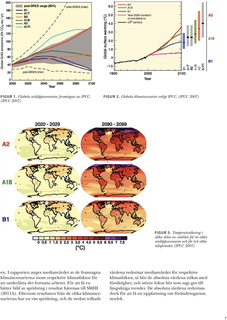 I rapporten anges medianvärdet av de framtagna klimatscenarierna inom respektive klimatfaktor för att underlätta det fortsatta arbetet.