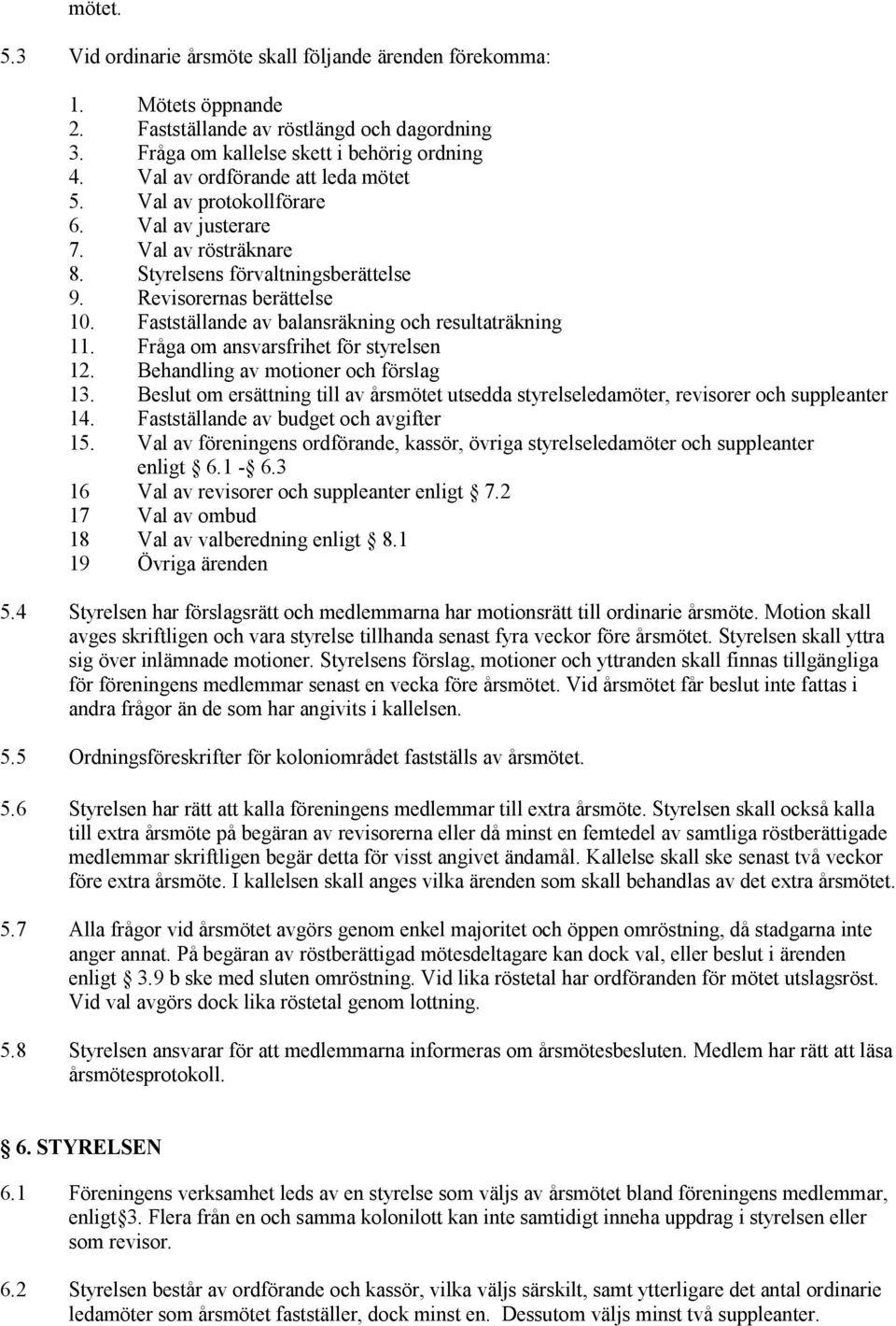 Fastställande av balansräkning och resultaträkning 11. Fråga om ansvarsfrihet för styrelsen 12. Behandling av motioner och förslag 13.