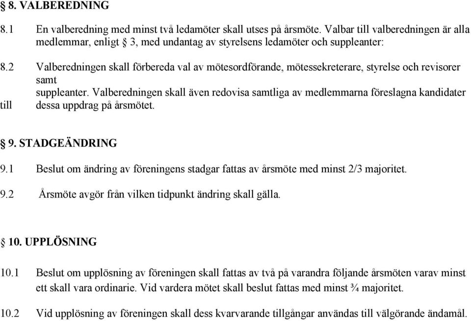 Valberedningen skall även redovisa samtliga av medlemmarna föreslagna kandidater till dessa uppdrag på årsmötet. 9. STADGEÄNDRING 9.