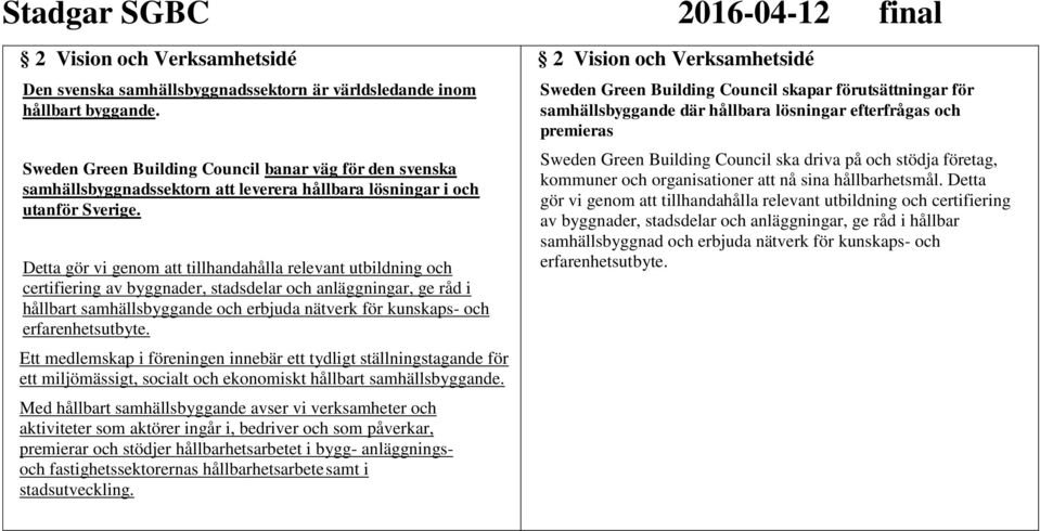 Detta gör vi genom att tillhandahålla relevant utbildning och certifiering av byggnader, stadsdelar och anläggningar, ge råd i hållbart samhällsbyggande och erbjuda nätverk för kunskaps- och