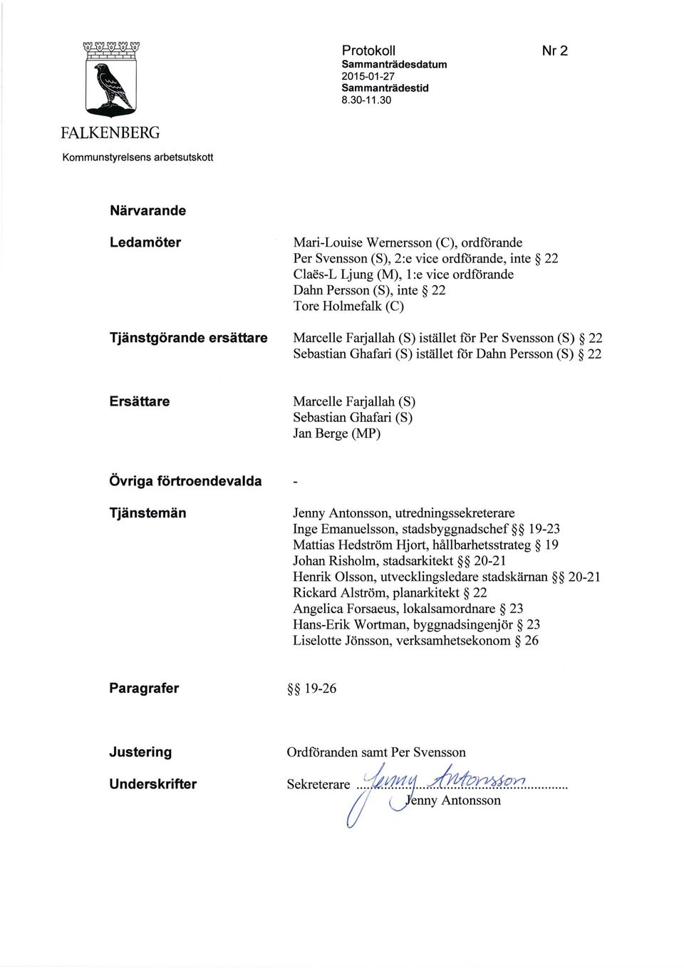 1 :e vice ordförande Dahn Persson (S), inte 22 Tore Holmefalk (C) Marcelle Farjallah (S) istället för Per Svensson (S) 22 Sebastian Ghafari (S) istället för Dahn Persson (S) 22 Ersättare Marcelle