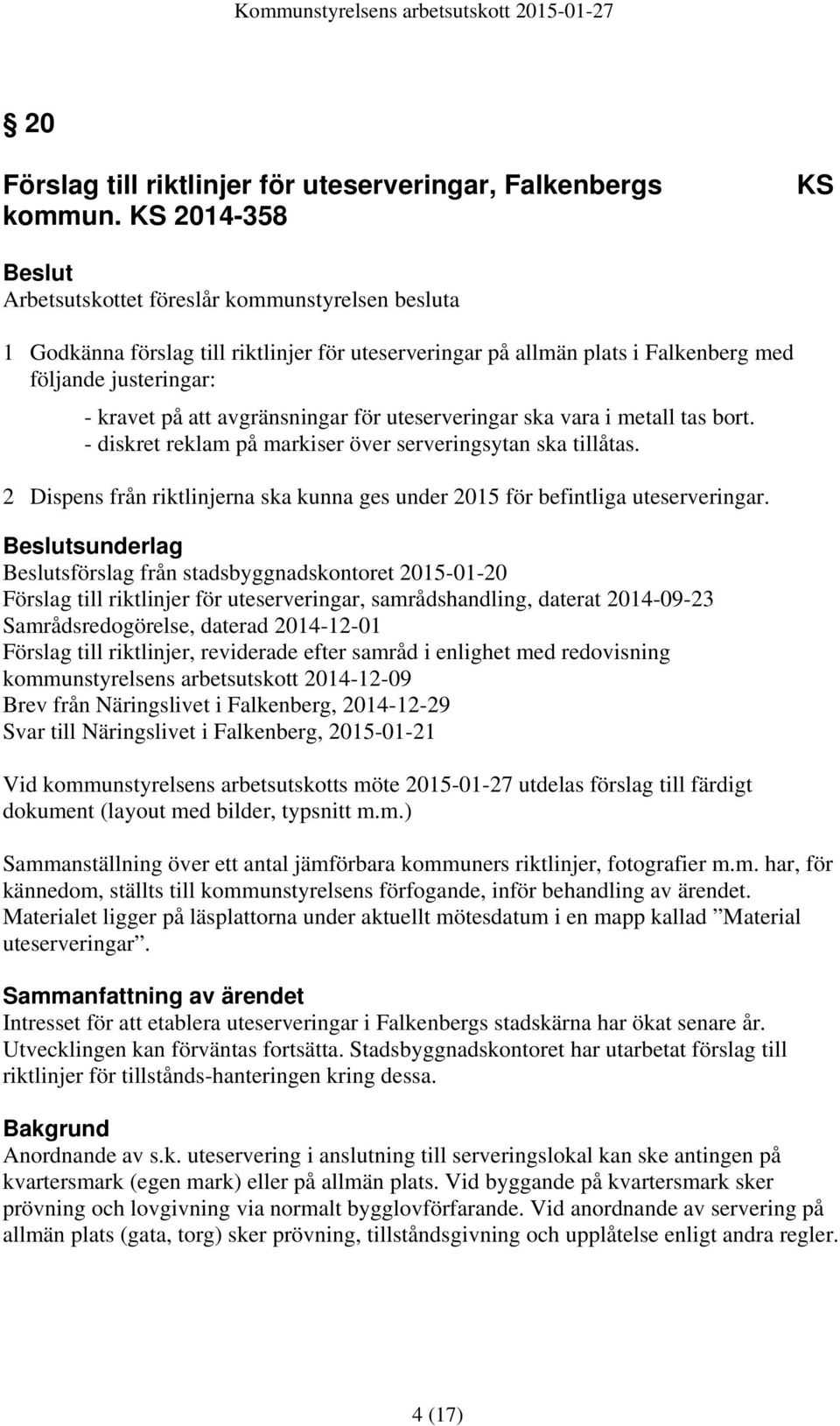 avgränsningar för uteserveringar ska vara i metall tas bort. - diskret reklam på markiser över serveringsytan ska tillåtas.