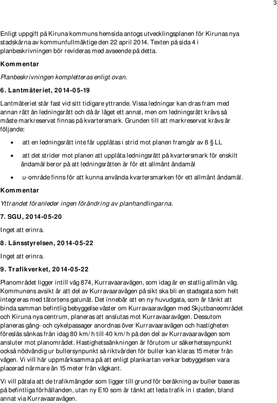 Vissa ledningar kan dras fram med annan rätt än ledningsrätt och då är läget ett annat, men om ledningsrätt krävs så måste markreservat finnas på kvartersmark.