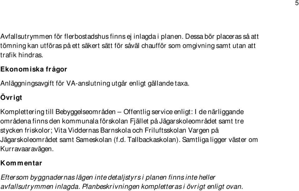 Övrigt Komplettering till Bebyggelseområden Offentlig service enligt: I de närliggande områdena finns den kommunala förskolan Fjället på Jägarskoleområdet samt tre stycken friskolor; Vita