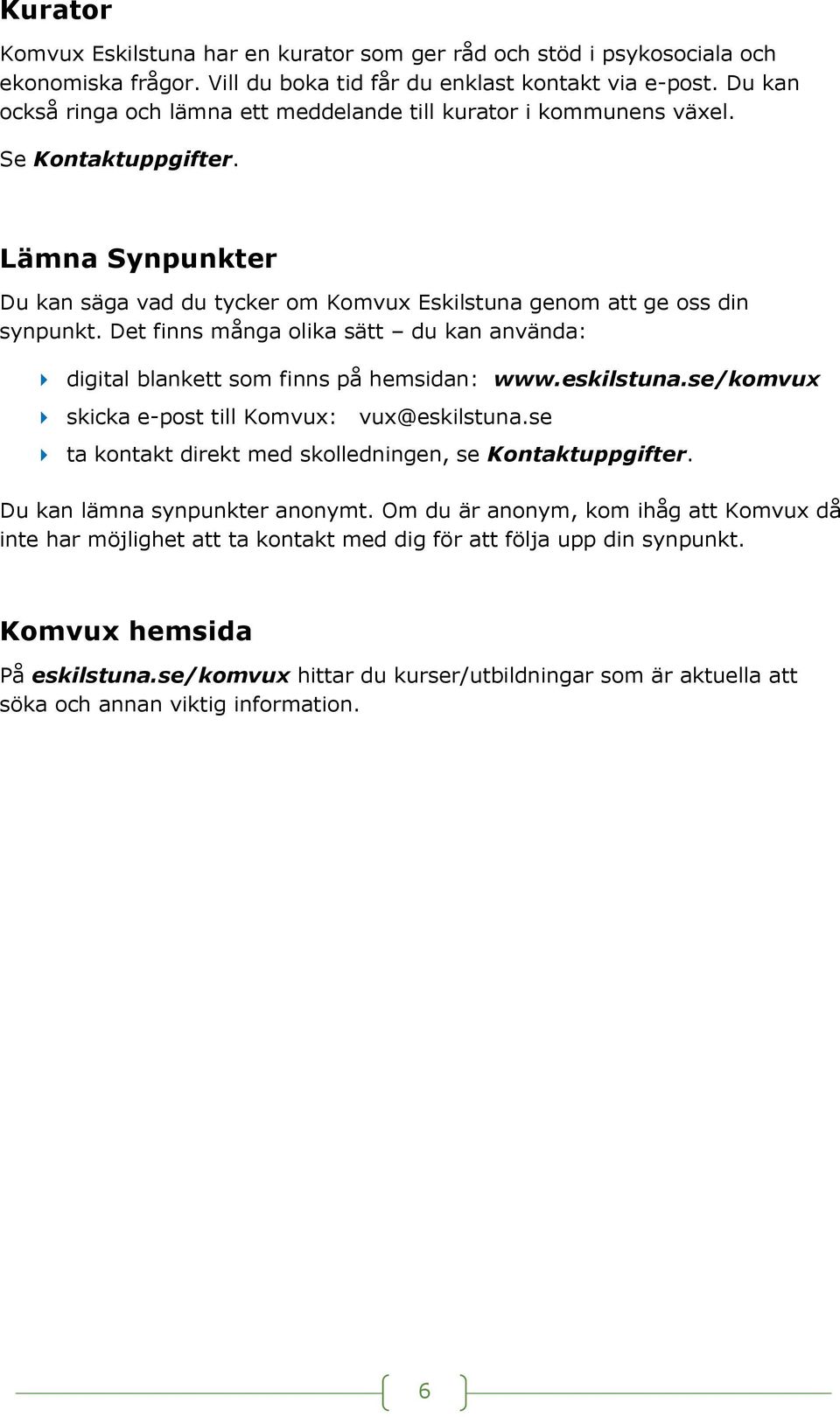 Det finns många olika sätt du kan använda: digital blankett som finns på hemsidan: www.eskilstuna.se/komvux skicka e-post till Komvux: vux@eskilstuna.