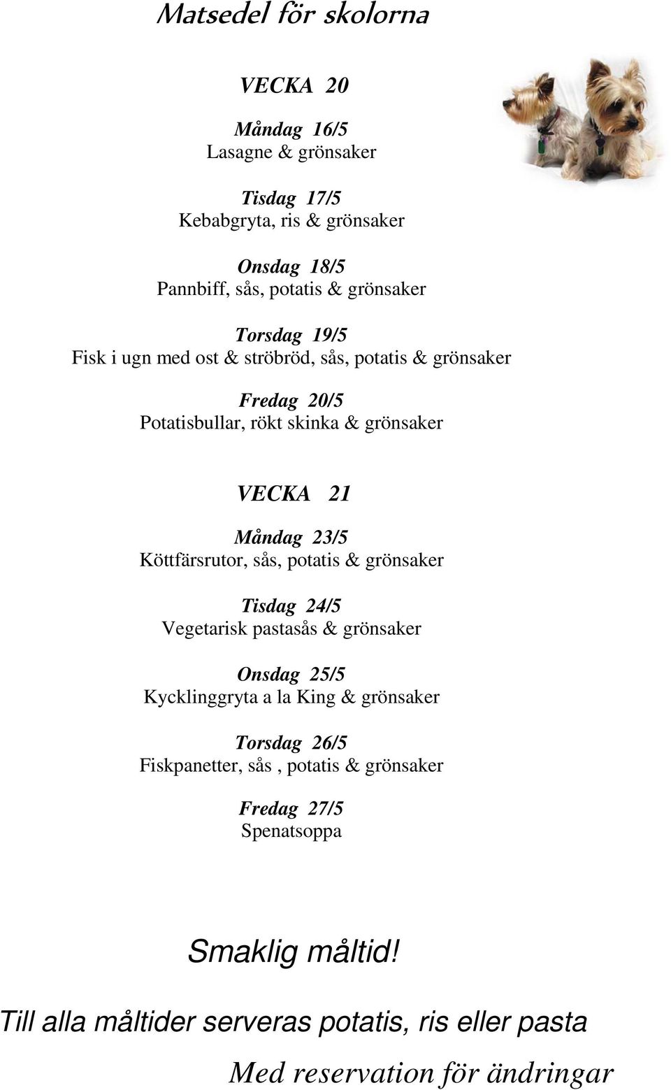 & grönsaker VECKA 21 Måndag 23/5 Köttfärsrutor, sås, potatis & grönsaker Tisdag 24/5 Vegetarisk pastasås & grönsaker