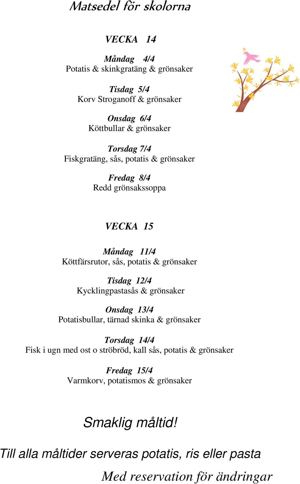 Köttfärsrutor, sås, potatis & grönsaker Tisdag 12/4 Kycklingpastasås & grönsaker Onsdag 13/4 Potatisbullar, tärnad