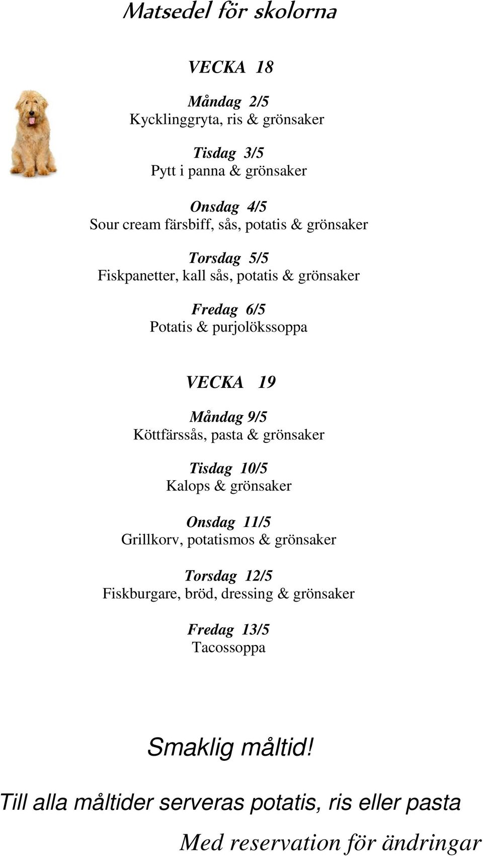 & purjolökssoppa VECKA 19 Måndag 9/5 Köttfärssås, pasta & grönsaker Tisdag 10/5 Kalops & grönsaker Onsdag