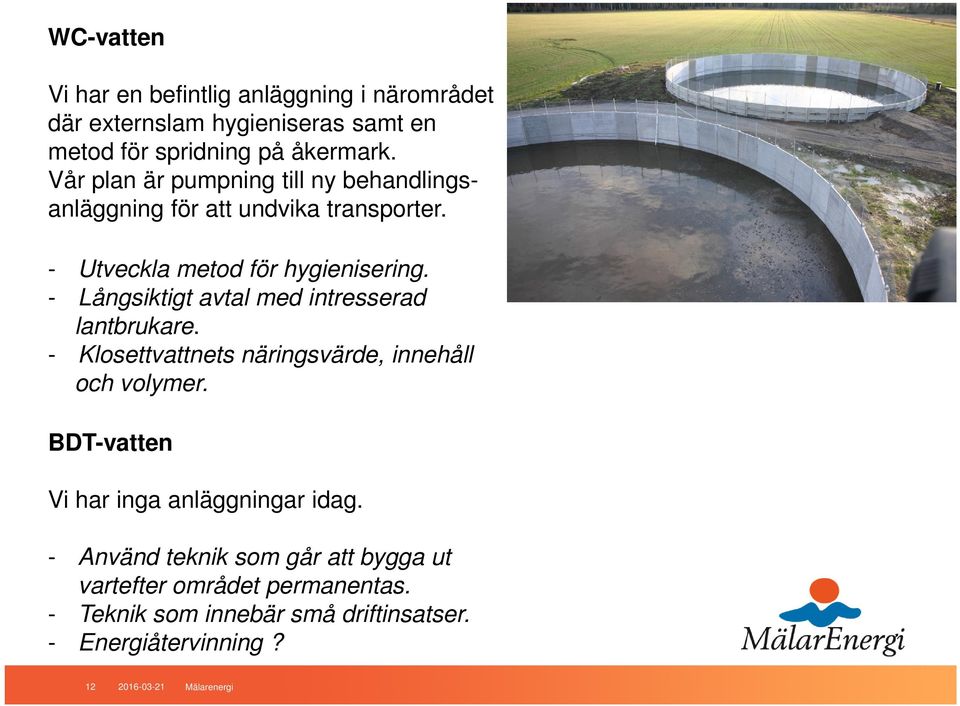 - Långsiktigt avtal med intresserad lantbrukare. - Klosettvattnets näringsvärde, innehåll och volymer.
