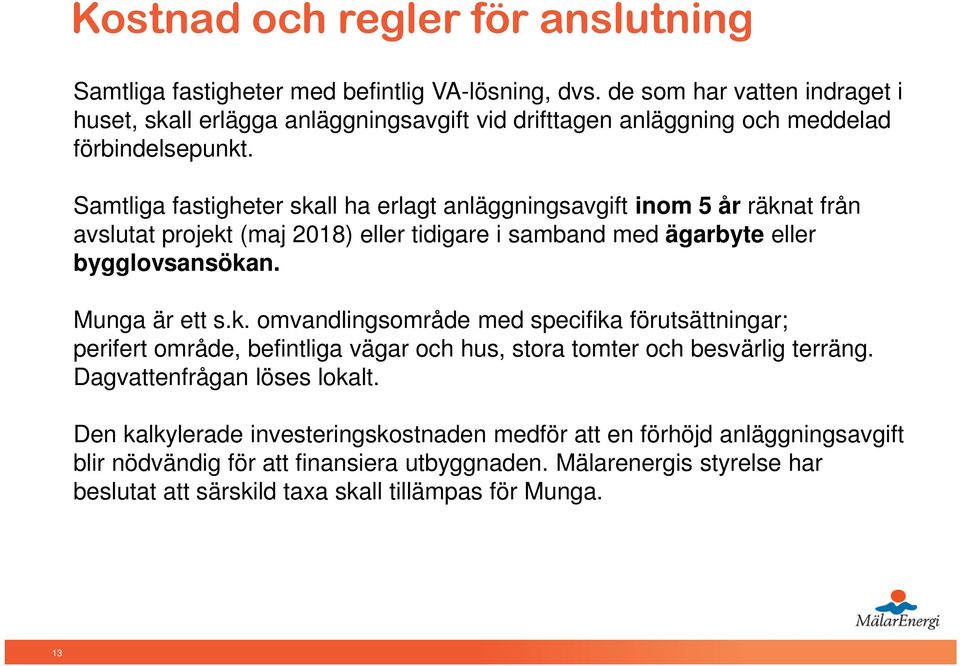 Samtliga fastigheter skall ha erlagt anläggningsavgift inom 5 år räknat från avslutat projekt (maj 2018) eller tidigare i samband med ägarbyte eller bygglovsansökan. Munga är ett s.k. omvandlingsområde med specifika förutsättningar; perifert område, befintliga vägar och hus, stora tomter och besvärlig terräng.