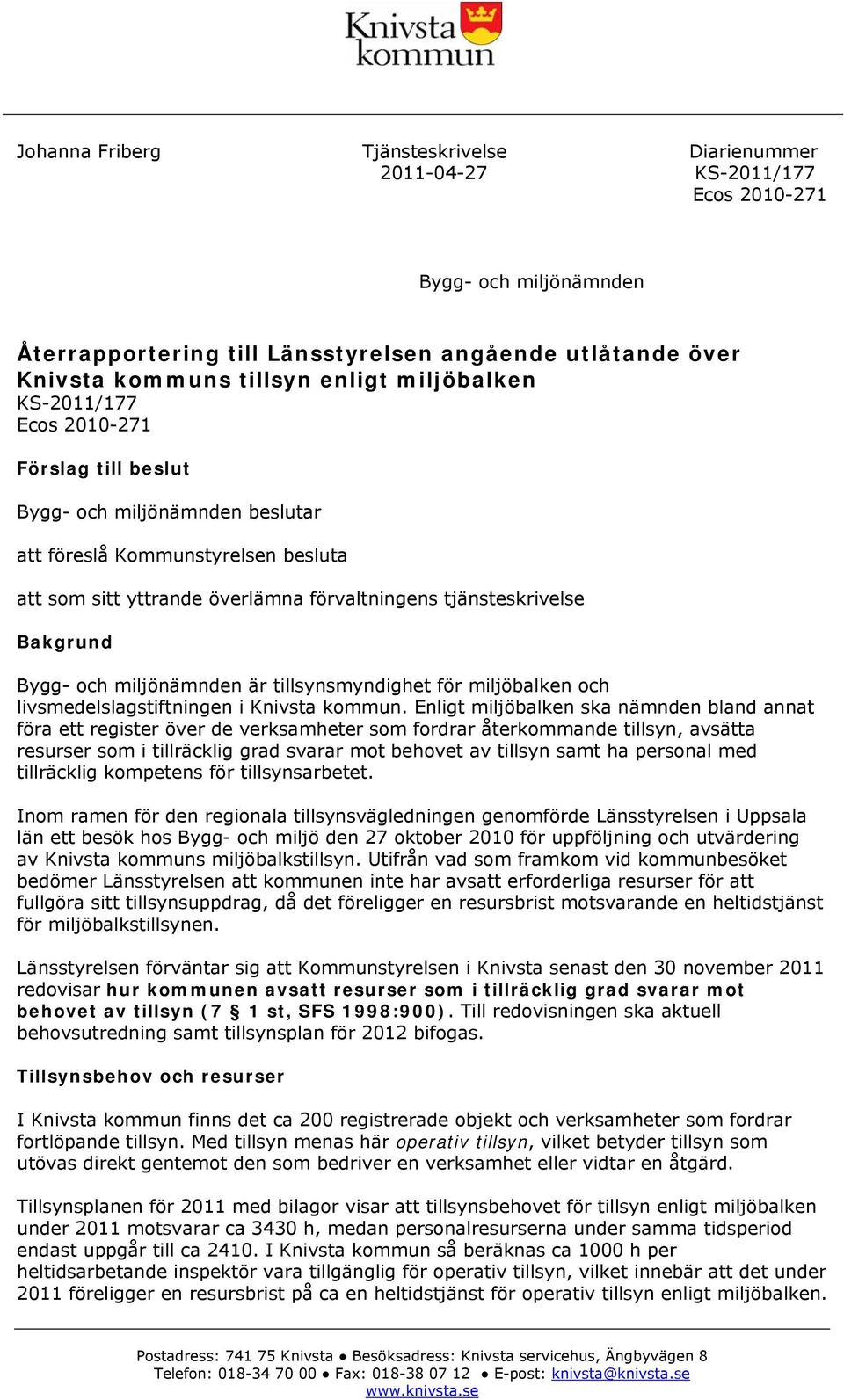 Bygg- och miljönämnden är tillsynsmyndighet för miljöbalken och livsmedelslagstiftningen i Knivsta kommun.