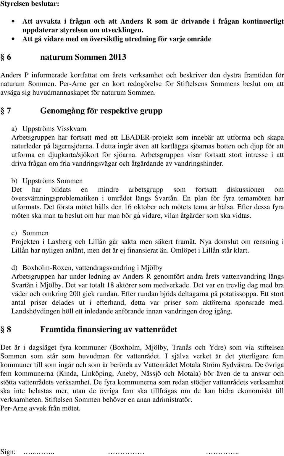 Per-Arne ger en kort redogörelse för Stiftelsens Sommens beslut om att avsäga sig huvudmannaskapet för naturum Sommen.
