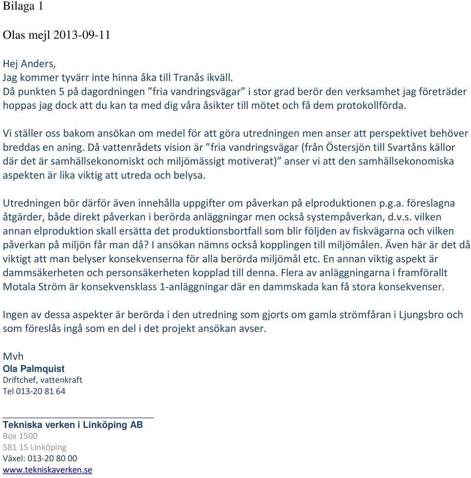 Vi ställer oss bakom ansökan om medel för att göra utredningen men anser att perspektivet behöver breddas en aning.