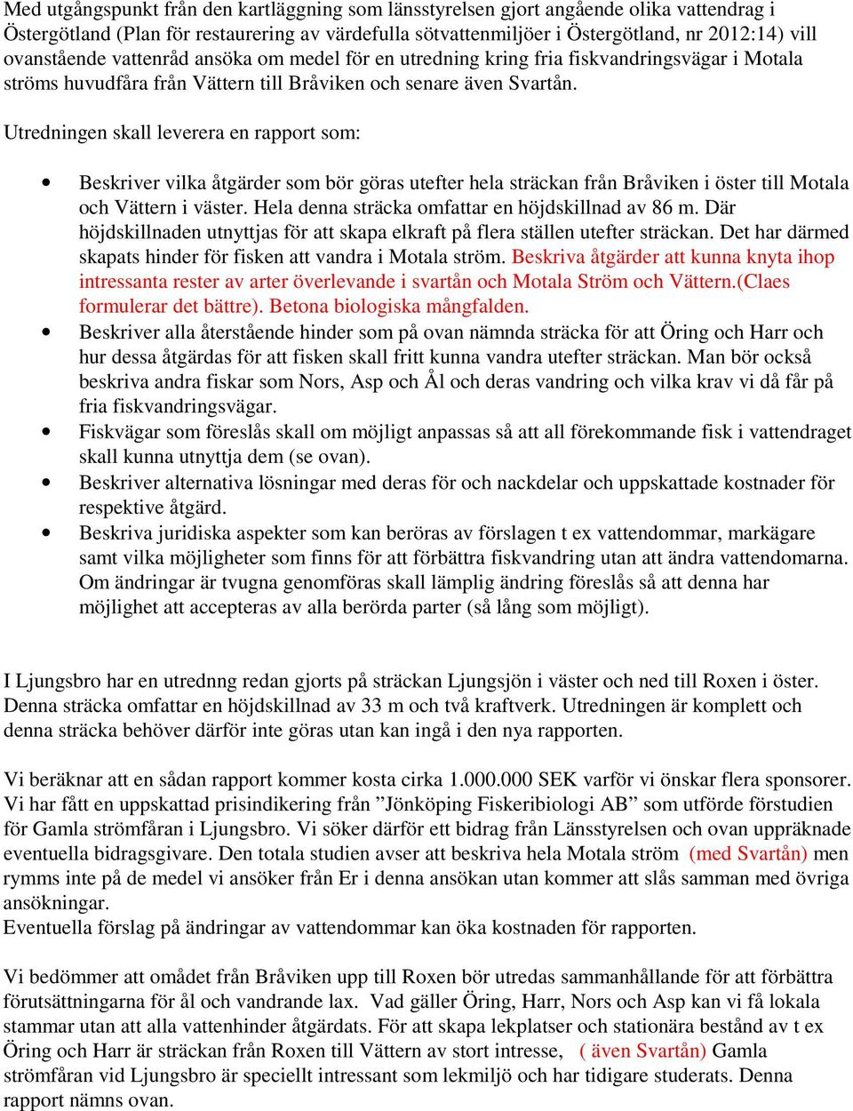 Utredningen skall leverera en rapport som: Beskriver vilka åtgärder som bör göras utefter hela sträckan från Bråviken i öster till Motala och Vättern i väster.