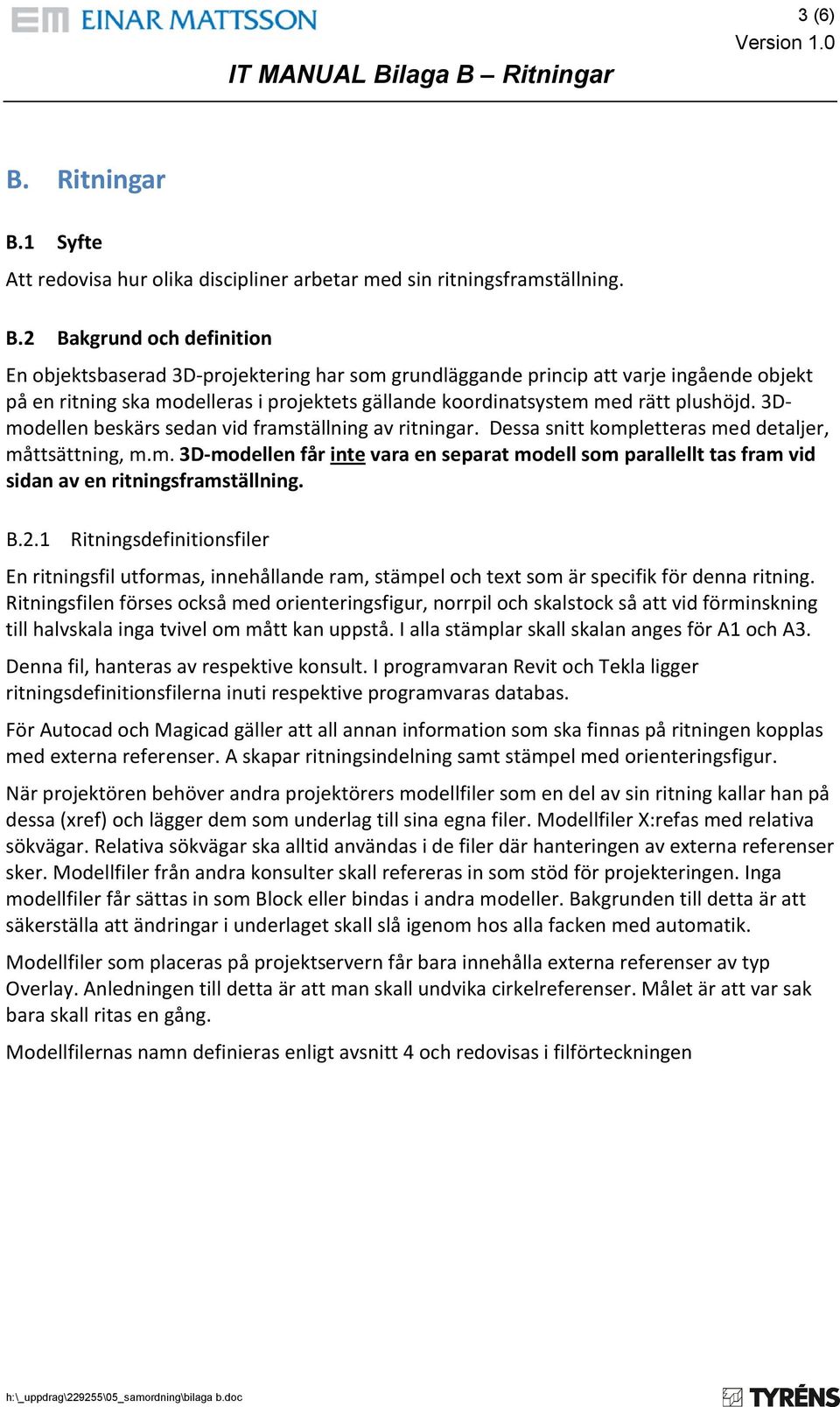 1 Syfte Att redovisa hur olika discipliner arbetar med sin ritningsframställning. B.