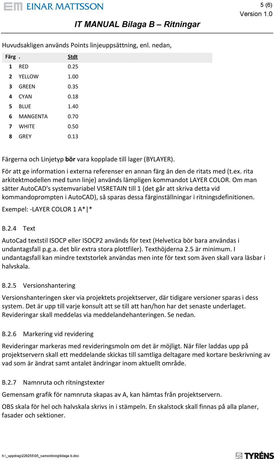 Om man sätter AutoCAD's systemvariabel VISRETAIN till 1 (det går att skriva detta vid kommandoprompten i AutoCAD), så sparas dessa färginställningar i ritningsdefinitionen.