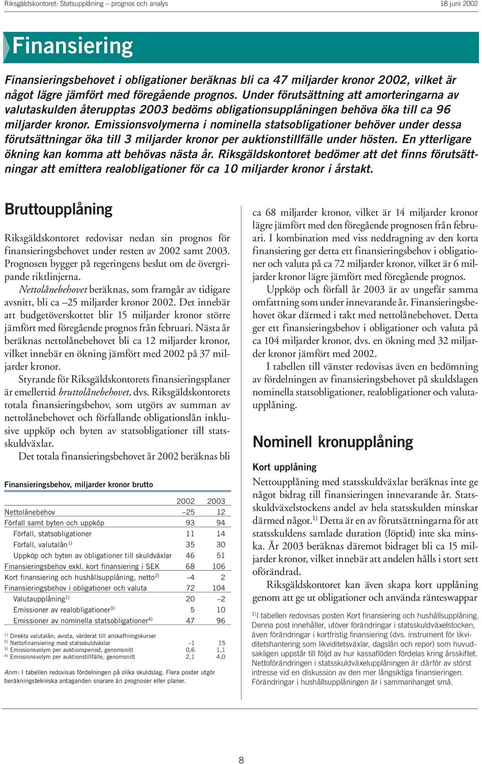 Emissionsvolymerna i nominella statsobligationer behöver under dessa förutsättningar öka till 3 miljarder kronor per auktionstillfälle under hösten.