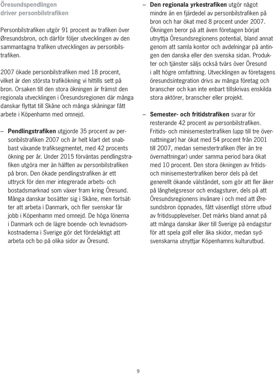 Orsaken till den stora ökningen är främst den regionala utvecklingen i Öresundsregionen där många danskar flyttat till Skåne och många skåningar fått arbete i Köpenhamn med omnejd.
