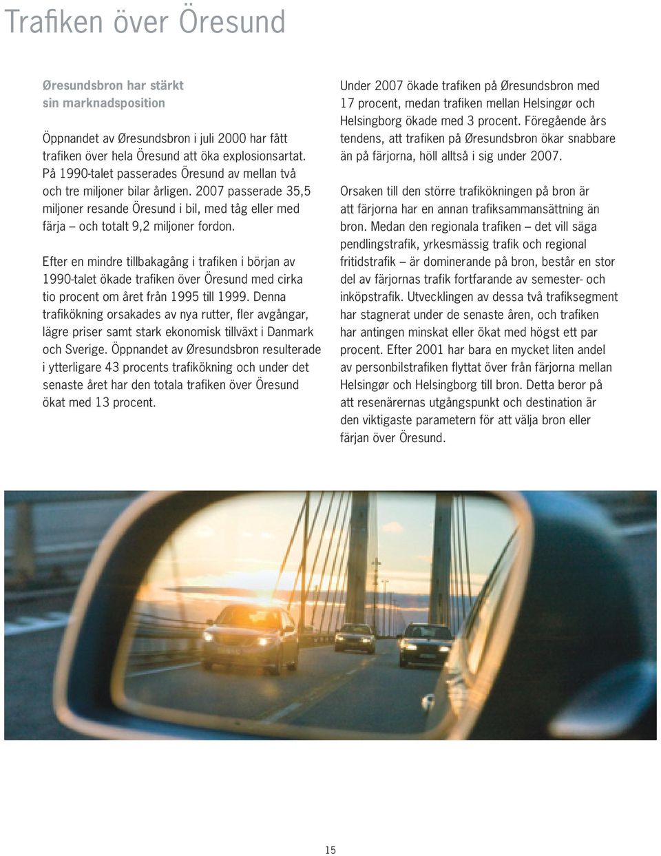 Efter en mindre tillbakagång i trafiken i början av 1990-talet ökade trafiken över Öresund med cirka tio procent om året från 1995 till 1999.