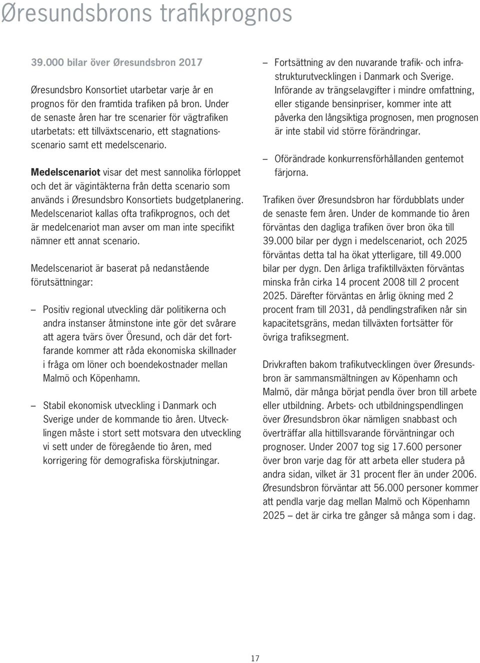 Medelscenariot visar det mest sannolika förloppet och det är vägintäkterna från detta scenario som används i Øresundsbro Konsortiets budgetplanering.