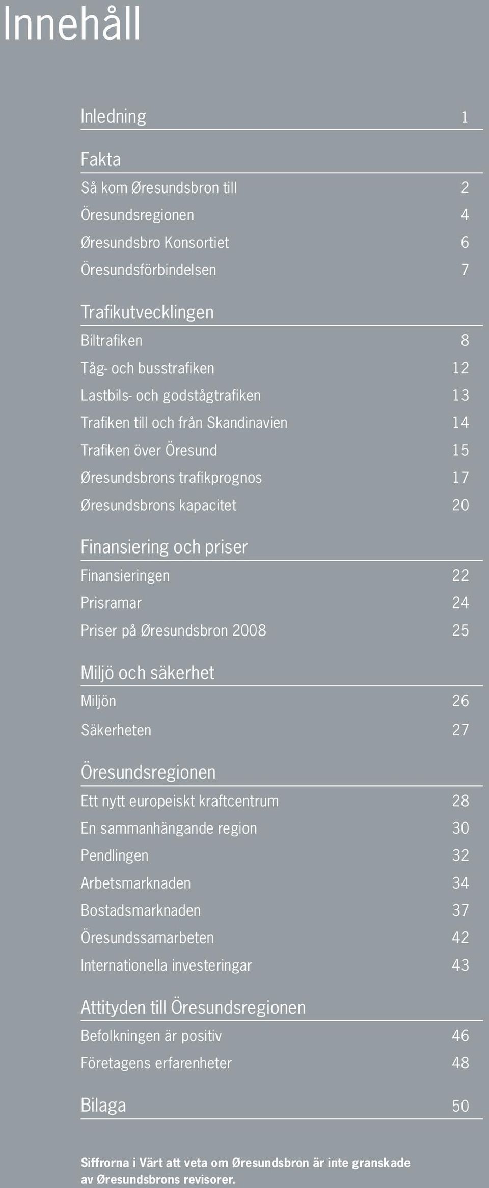 Priser på Øresundsbron 2008 25 Miljö och säkerhet Miljön 26 Säkerheten 27 Öresundsregionen Ett nytt europeiskt kraftcentrum 28 En sammanhängande region 30 Pendlingen 32 Arbetsmarknaden 34