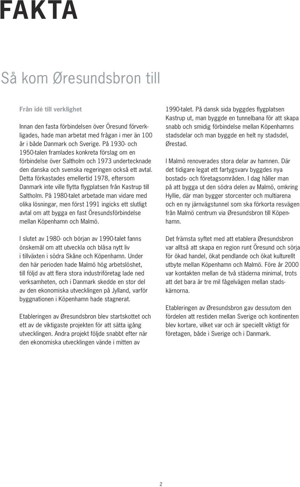 Detta förkastades emellertid 1978, eftersom Danmark inte ville flytta flygplatsen från Kastrup till Saltholm.