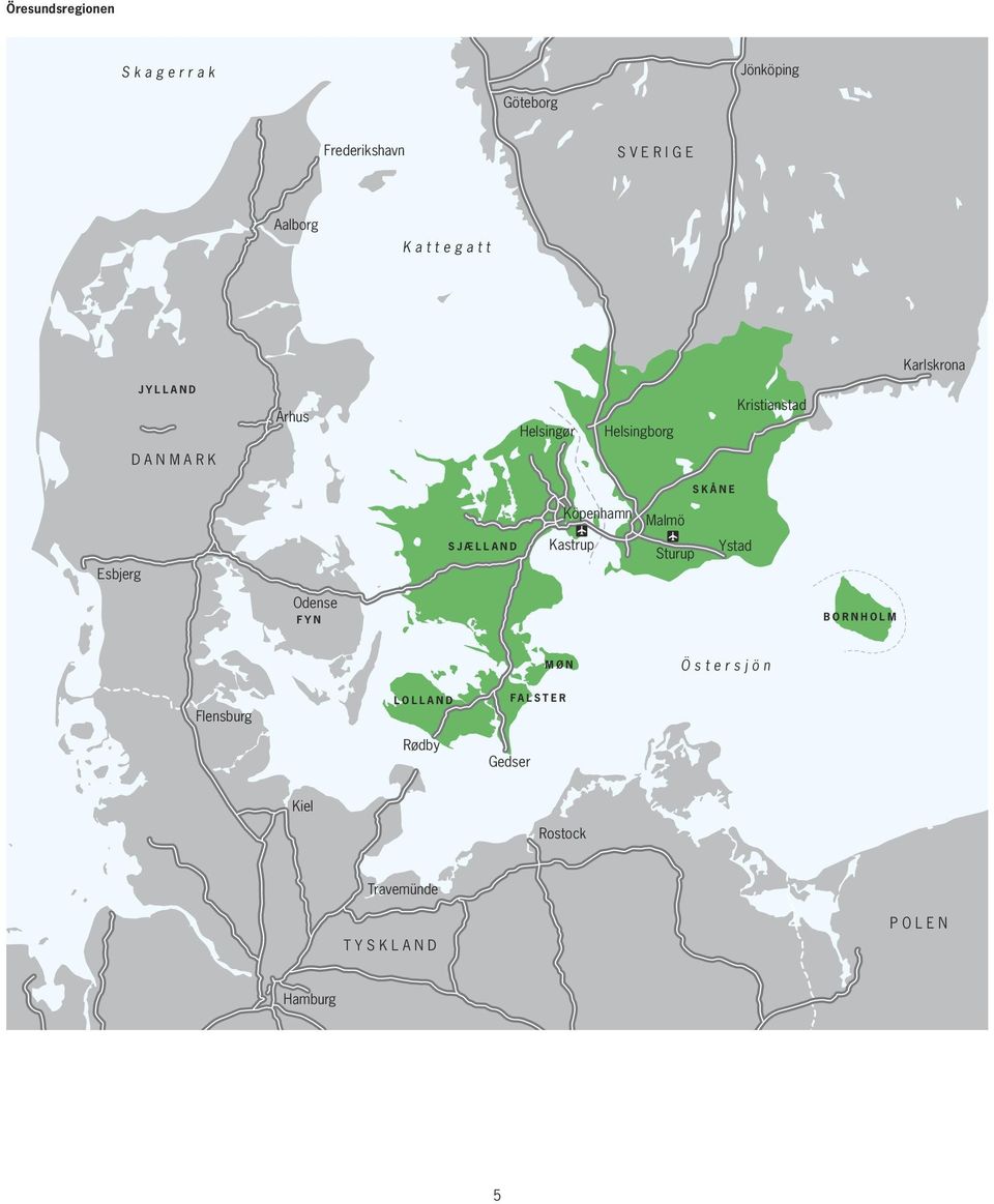 Köpenhamn Malmö SJÆLLAND Kastrup Sturup Ystad Esbjerg Odense FYN BORNHOLM MØN Ö s t e r s j ö n