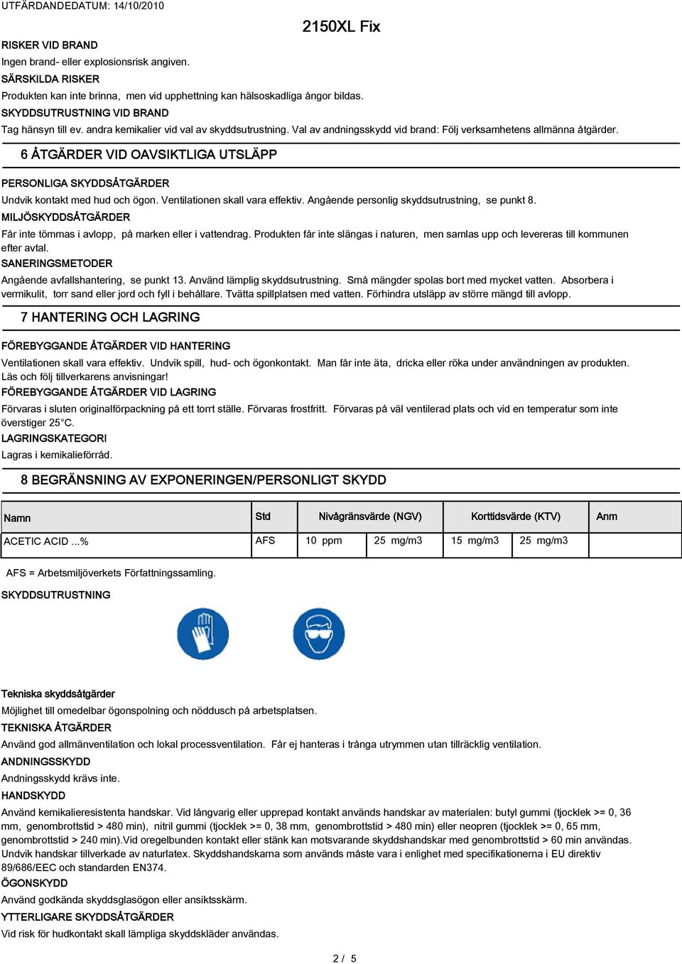 6 ÅTGÄRDER VID OAVSIKTLIGA UTSLÄPP PERSONLIGA SKYDDSÅTGÄRDER Undvik kontakt med hud och ögon. Ventilationen skall vara effektiv. Angående personlig skyddsutrustning, se punkt 8.