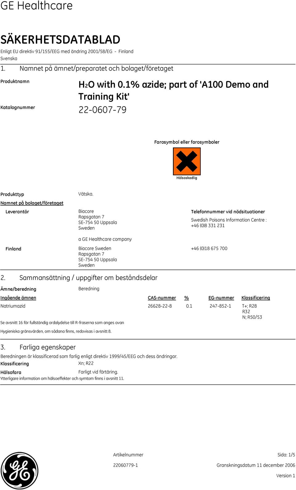 Biacore Rapsgatan 7 SE754 50 Uppsala Sweden a GE Healthcare company Biacore Sweden Rapsgatan 7 SE754 50 Uppsala Sweden Telefonnummer vid nödsituationer Swedish Poisons Information Centre : +46 (0)8