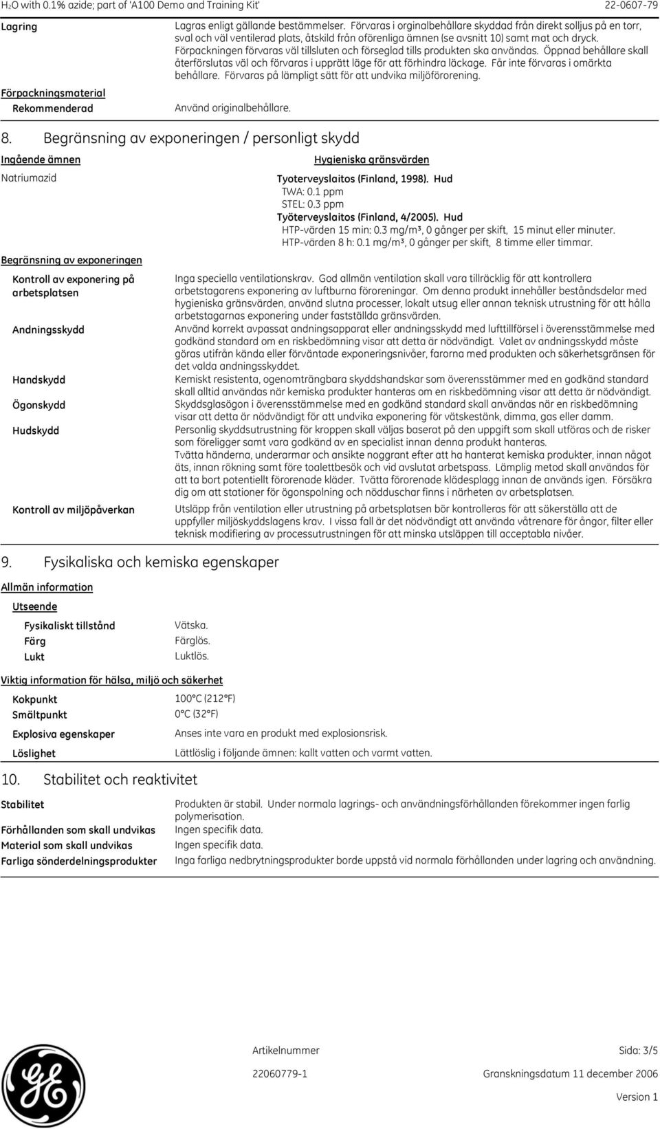 Förpackningen förvaras väl tillsluten och förseglad tills produkten ska användas. Öppnad behållare skall återförslutas väl och förvaras i upprätt läge för att förhindra läckage.