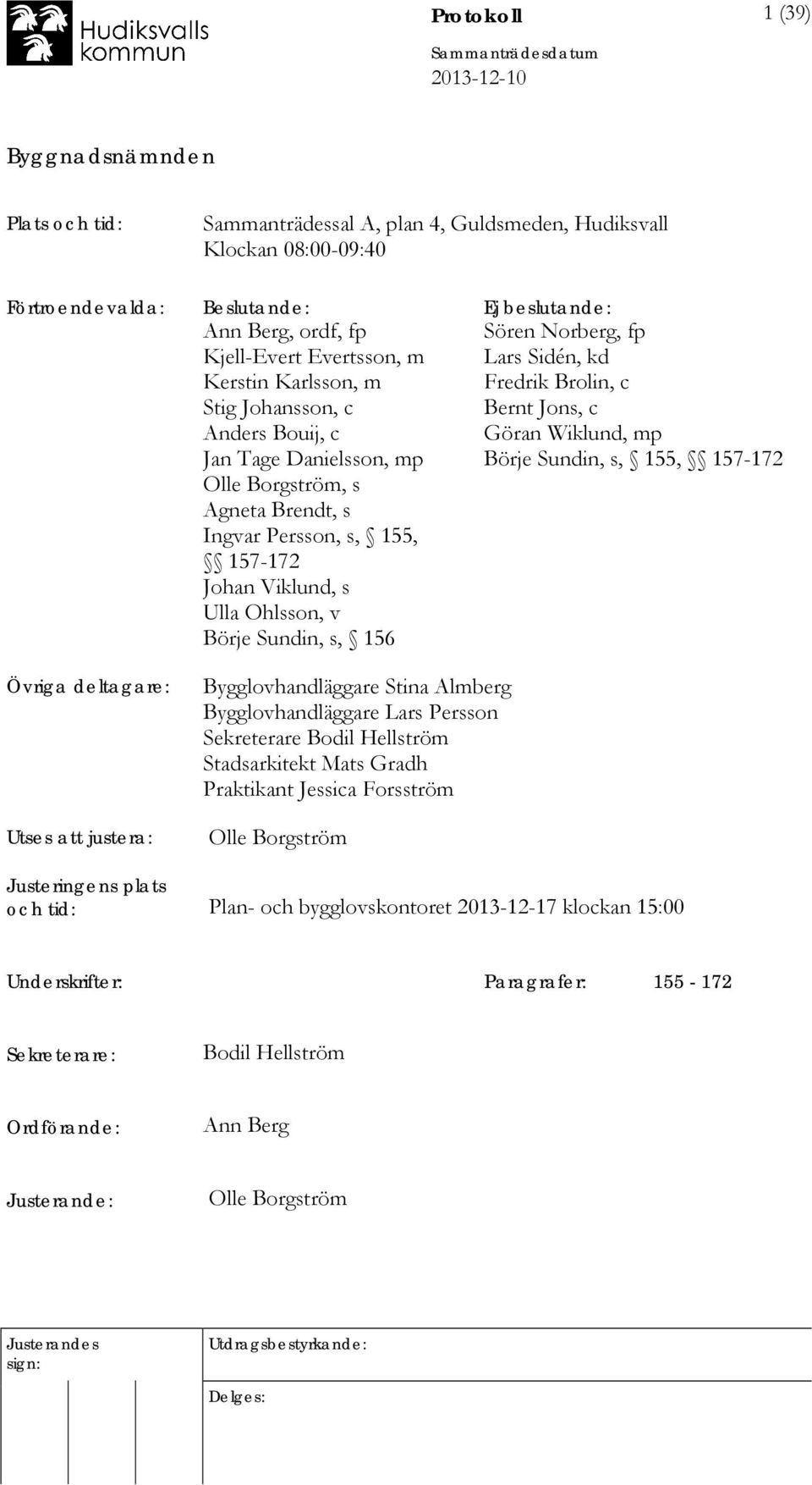 Norberg, fp Lars Sidén, kd Fredrik Brolin, c Bernt Jons, c Göran Wiklund, mp Börje Sundin, s, 155, 157-172 Övriga deltagare: Utses att justera: Bygglovhandläggare Stina Almberg Bygglovhandläggare