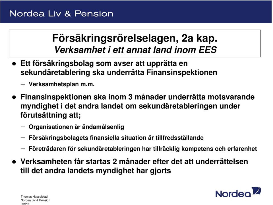 m.m. Finansinspektionen ska inom 3 månader underrätta motsvarande myndighet i det andra landet om sekundäretableringen under förutsättning att;