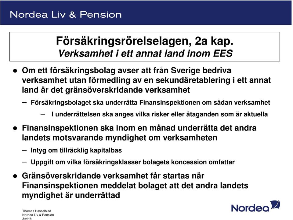 gränsöverskridande verksamhet Försäkringsbolaget ska underrätta Finansinspektionen om sådan verksamhet I underrättelsen ska anges vilka risker eller åtaganden som är aktuella