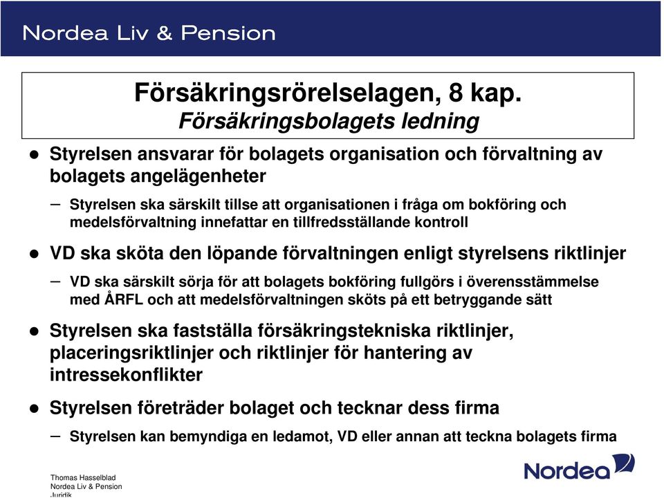 och medelsförvaltning innefattar en tillfredsställande kontroll VD ska sköta den löpande förvaltningen enligt styrelsens riktlinjer VD ska särskilt sörja för att bolagets bokföring