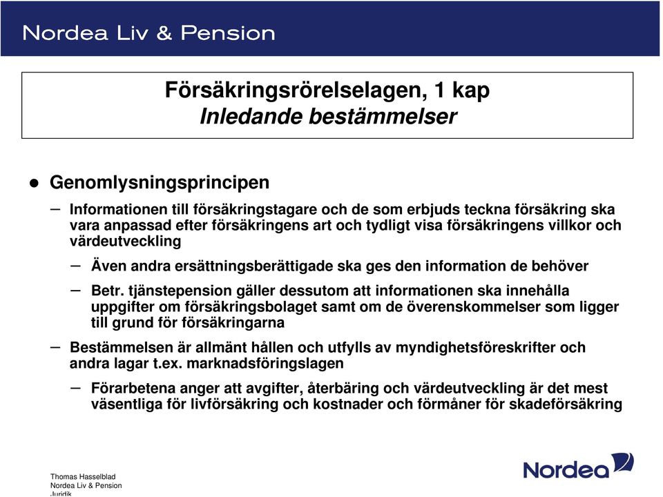 tjänstepension gäller dessutom att informationen ska innehålla uppgifter om försäkringsbolaget samt om de överenskommelser som ligger till grund för försäkringarna Bestämmelsen är allmänt